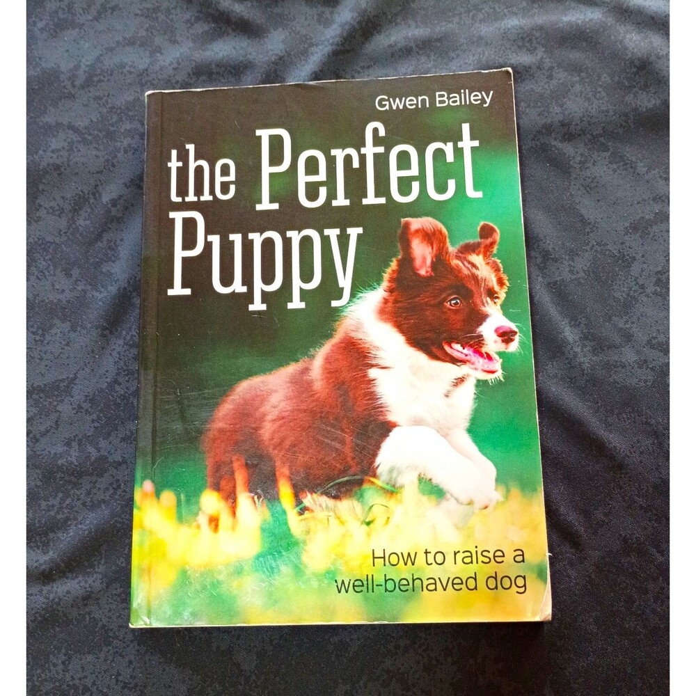Gwen Bailey The Perfect Puppy: How to Raise a Well-Behaved Dog 2017 PB